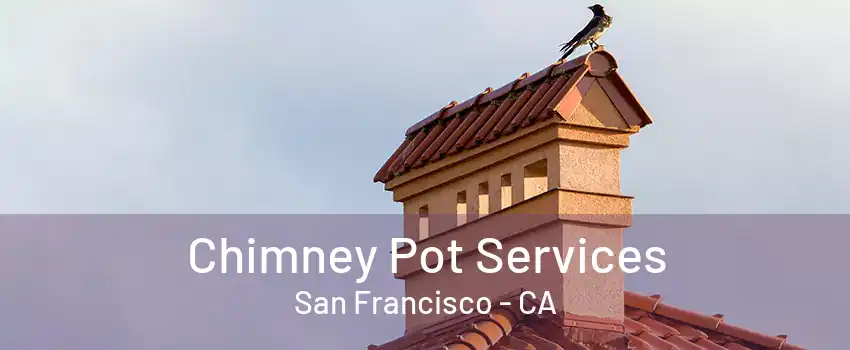 Chimney Pot Services San Francisco - CA