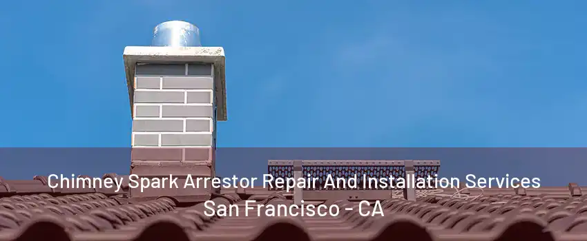 Chimney Spark Arrestor Repair And Installation Services San Francisco - CA