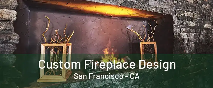 Custom Fireplace Design San Francisco - CA