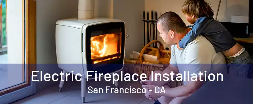 Electric Fireplace Installation San Francisco - CA