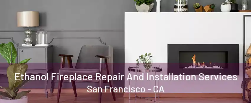 Ethanol Fireplace Repair And Installation Services San Francisco - CA