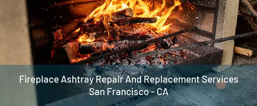 Fireplace Ashtray Repair And Replacement Services San Francisco - CA