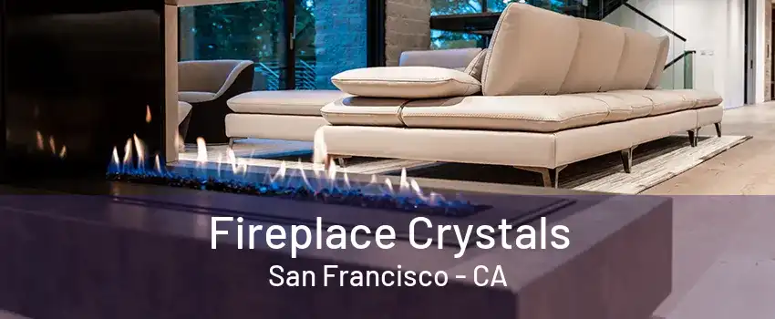 Fireplace Crystals San Francisco - CA