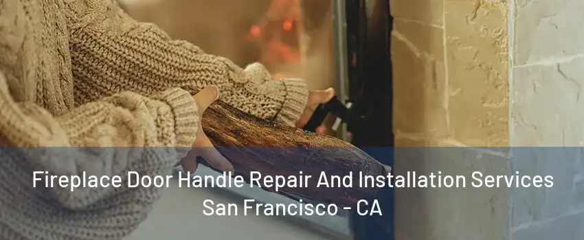 Fireplace Door Handle Repair And Installation Services San Francisco - CA