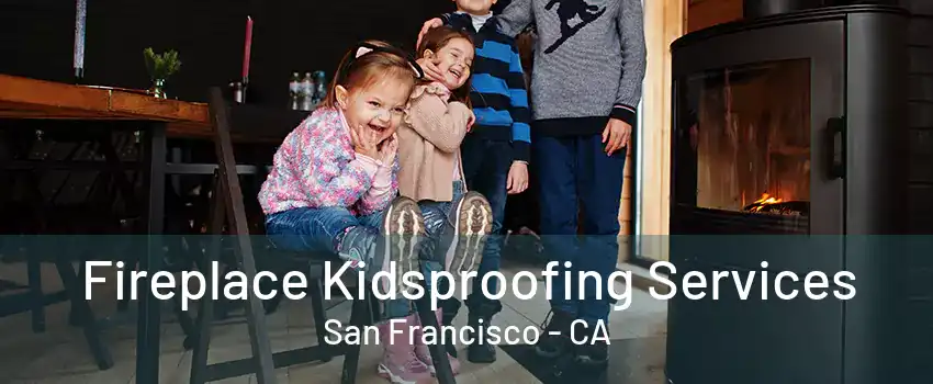 Fireplace Kidsproofing Services San Francisco - CA