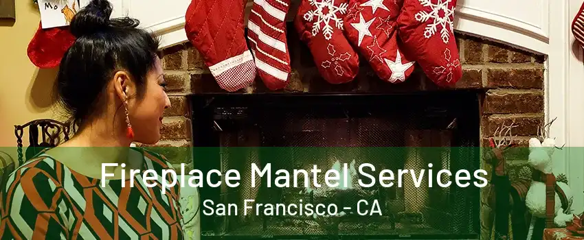 Fireplace Mantel Services San Francisco - CA