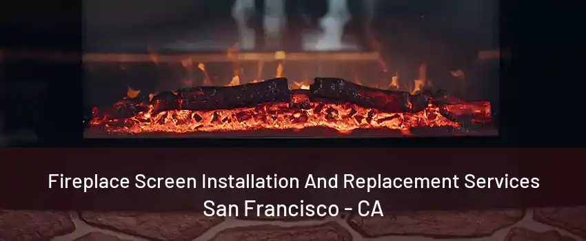 Fireplace Screen Installation And Replacement Services San Francisco - CA