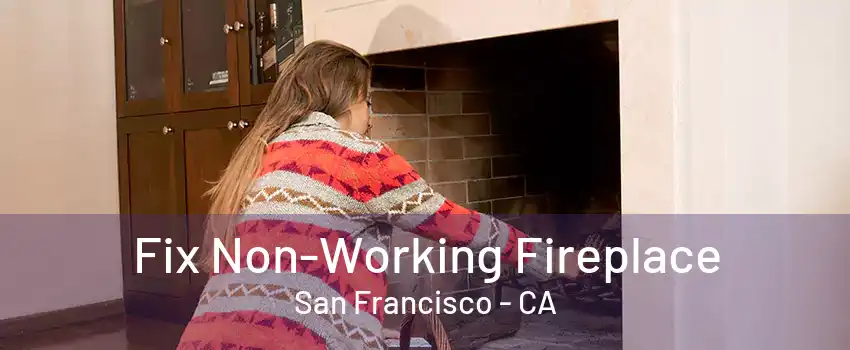 Fix Non-Working Fireplace San Francisco - CA