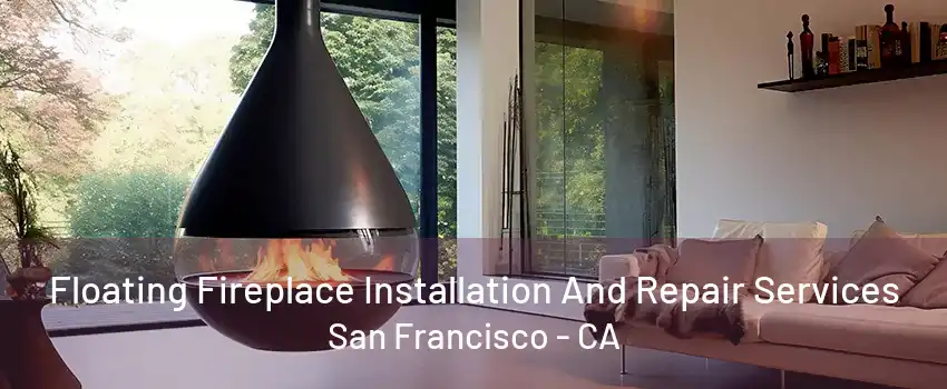 Floating Fireplace Installation And Repair Services San Francisco - CA