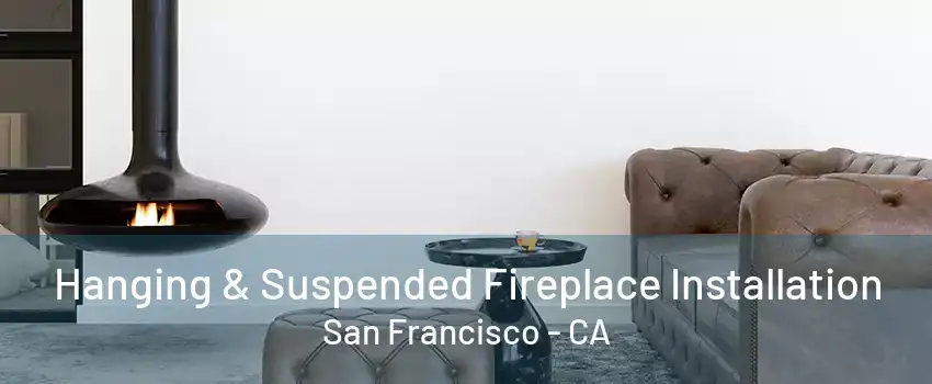 Hanging & Suspended Fireplace Installation San Francisco - CA