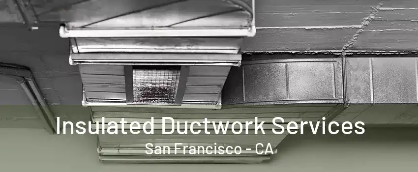 Insulated Ductwork Services San Francisco - CA