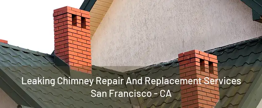 Leaking Chimney Repair And Replacement Services San Francisco - CA