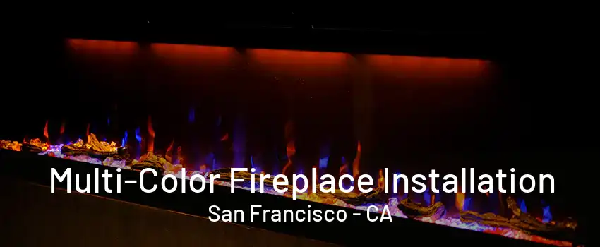 Multi-Color Fireplace Installation San Francisco - CA