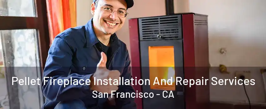 Pellet Fireplace Installation And Repair Services San Francisco - CA