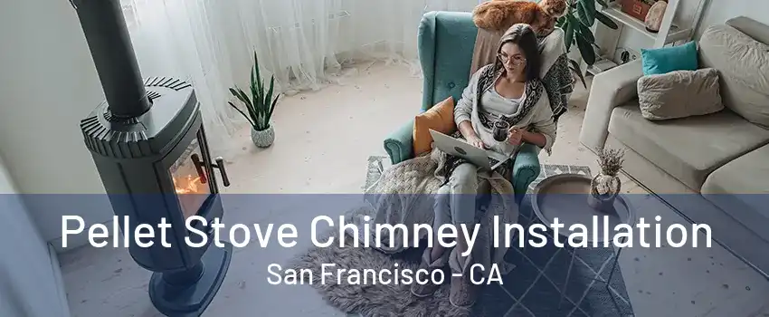 Pellet Stove Chimney Installation San Francisco - CA