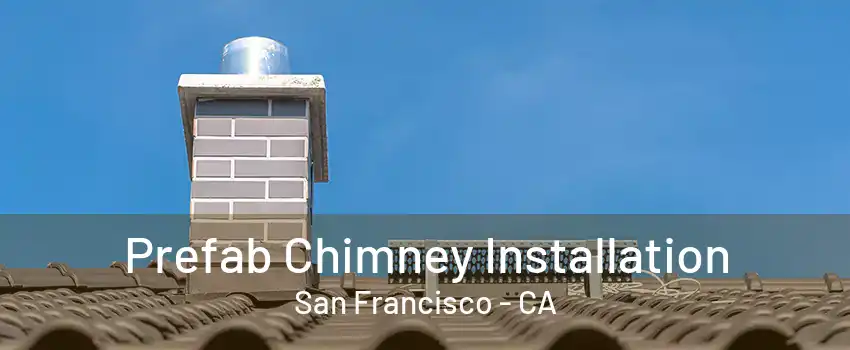 Prefab Chimney Installation San Francisco - CA