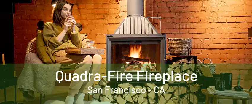 Quadra-Fire Fireplace San Francisco - CA