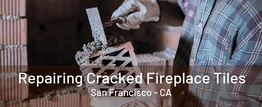 Repairing Cracked Fireplace Tiles San Francisco - CA