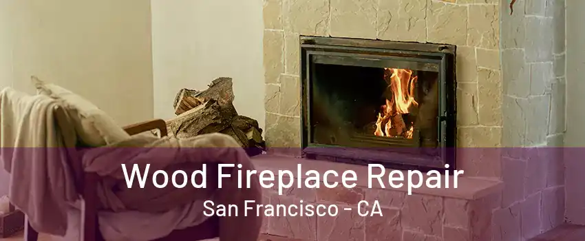 Wood Fireplace Repair San Francisco - CA