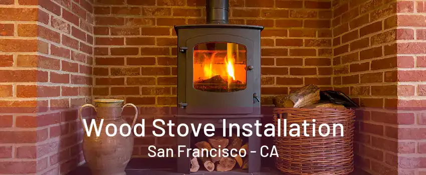 Wood Stove Installation San Francisco - CA